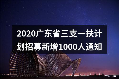 2020广东省三支一扶计划招募新增1000人通知 图片