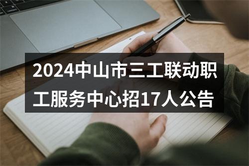 2024中山市三工联动职工服务中心招17人公告 图片