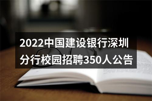 2022中国建设银行深圳分行校园招聘350人公告 图片